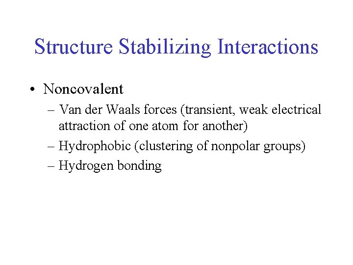 Structure Stabilizing Interactions • Noncovalent – Van der Waals forces (transient, weak electrical attraction