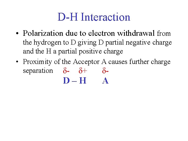 D-H Interaction • Polarization due to electron withdrawal from the hydrogen to D giving