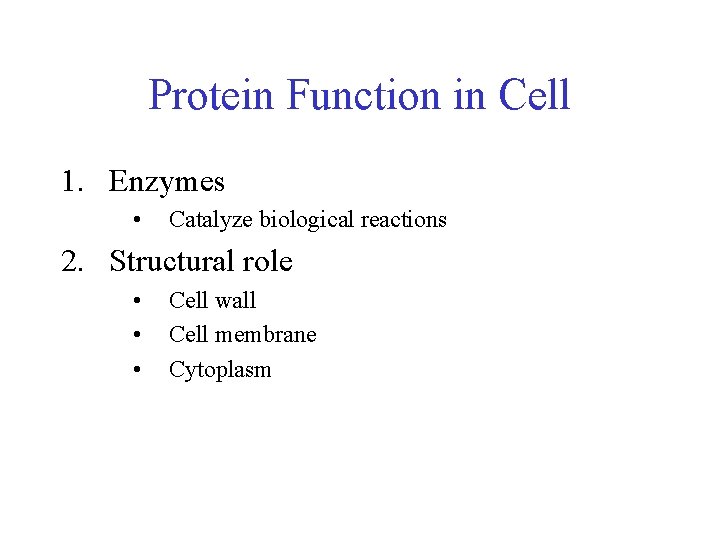 Protein Function in Cell 1. Enzymes • Catalyze biological reactions 2. Structural role •