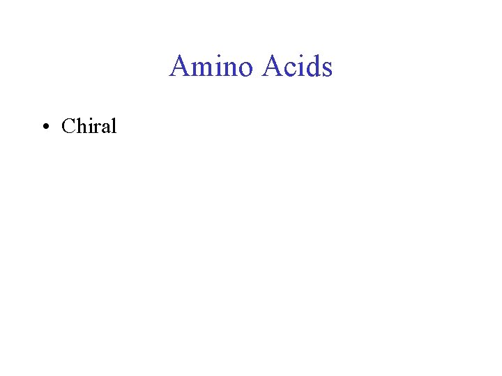 Amino Acids • Chiral 