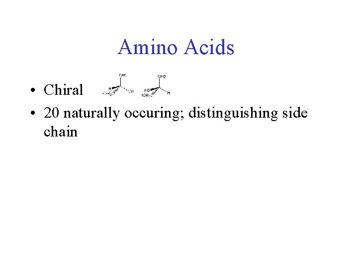 Amino Acids • Chiral • 20 naturally occuring; distinguishing side chain 