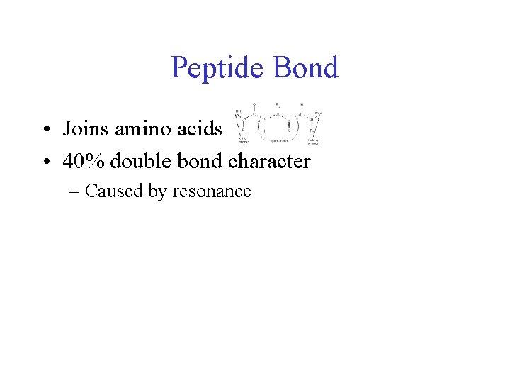 Peptide Bond • Joins amino acids • 40% double bond character – Caused by