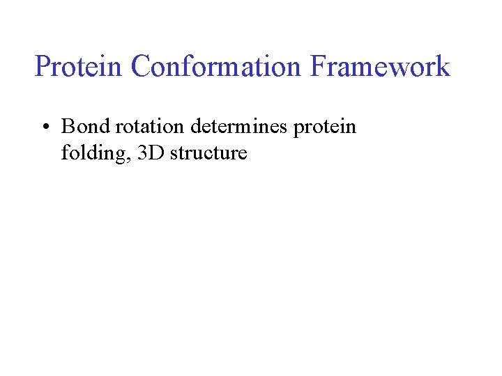 Protein Conformation Framework • Bond rotation determines protein folding, 3 D structure 