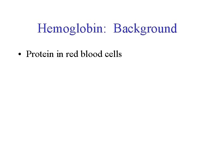 Hemoglobin: Background • Protein in red blood cells 