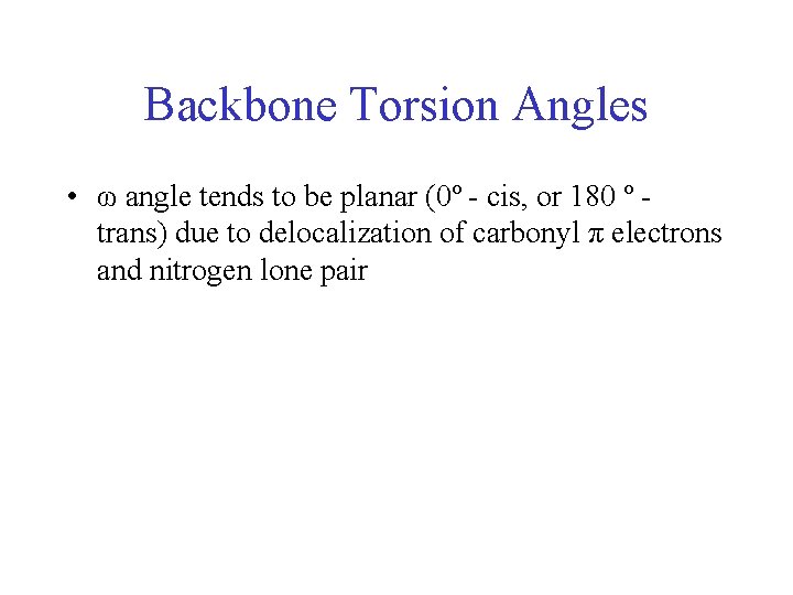 Backbone Torsion Angles • ω angle tends to be planar (0º - cis, or