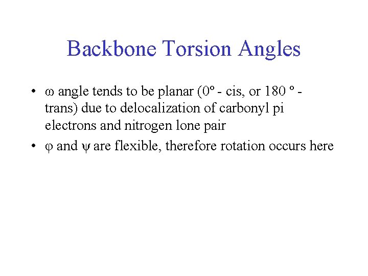 Backbone Torsion Angles • ω angle tends to be planar (0º - cis, or