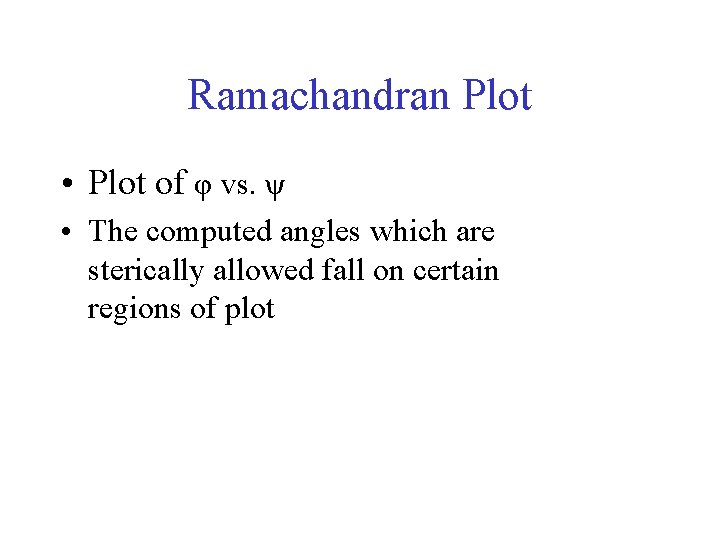 Ramachandran Plot • Plot of φ vs. ψ • The computed angles which are