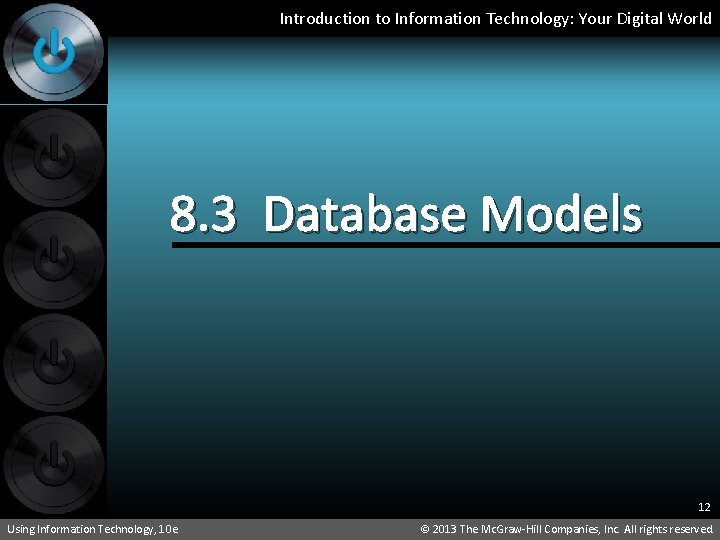 Introduction to Information Technology: Your Digital World 8. 3 Database Models 12 Using Information