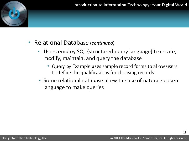Introduction to Information Technology: Your Digital World • Relational Database (continued) • Users employ