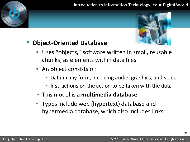Introduction to Information Technology: Your Digital World • Object-Oriented Database • Uses “objects, ”