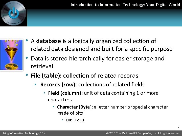 Introduction to Information Technology: Your Digital World • A database is a logically organized