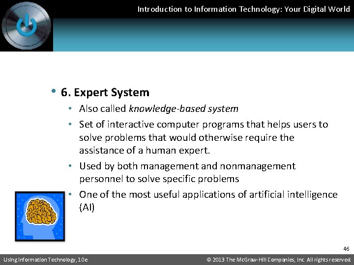 Introduction to Information Technology: Your Digital World • 6. Expert System • Also called