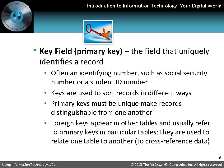 Introduction to Information Technology: Your Digital World • Key Field (primary key) – the