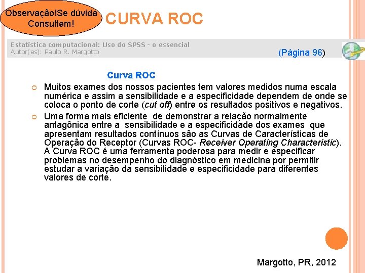 Observação!Se dúvida Consultem! CURVA ROC Estatística computacional: Uso do SPSS - o essencial Autor(es):