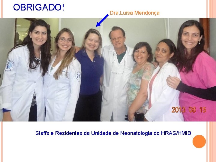 OBRIGADO! Dra. Luisa Mendonça Staffs e Residentes da Unidade de Neonatologia do HRAS/HMIB 