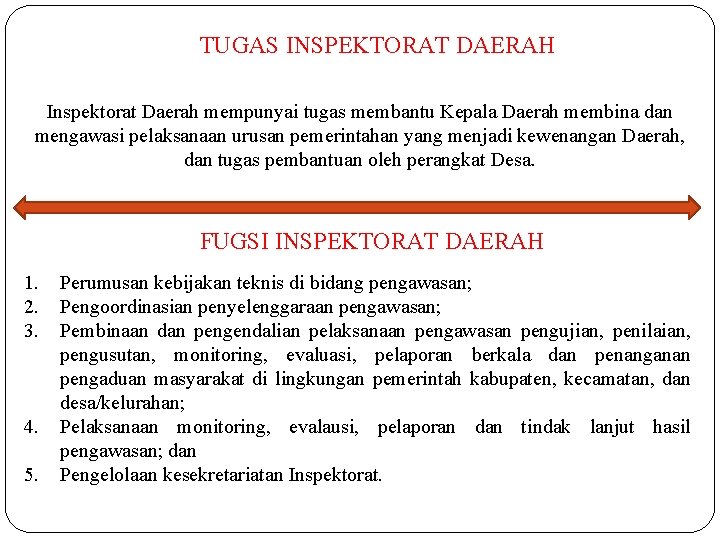 TUGAS INSPEKTORAT DAERAH Inspektorat Daerah mempunyai tugas membantu Kepala Daerah membina dan mengawasi pelaksanaan