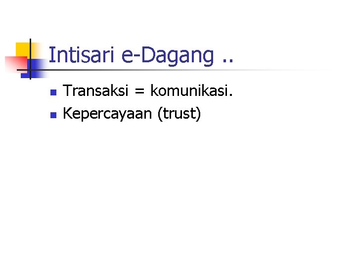 Intisari e-Dagang. . n n Transaksi = komunikasi. Kepercayaan (trust) 
