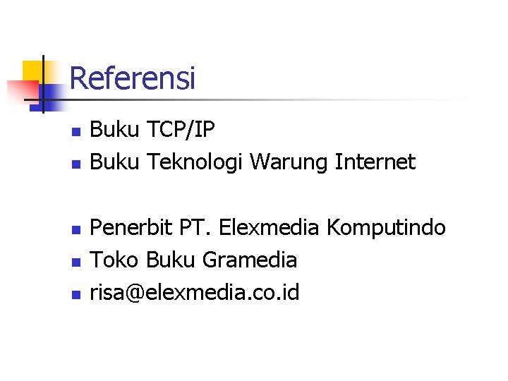 Referensi n n n Buku TCP/IP Buku Teknologi Warung Internet Penerbit PT. Elexmedia Komputindo