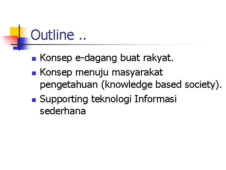 Outline. . n n n Konsep e-dagang buat rakyat. Konsep menuju masyarakat pengetahuan (knowledge