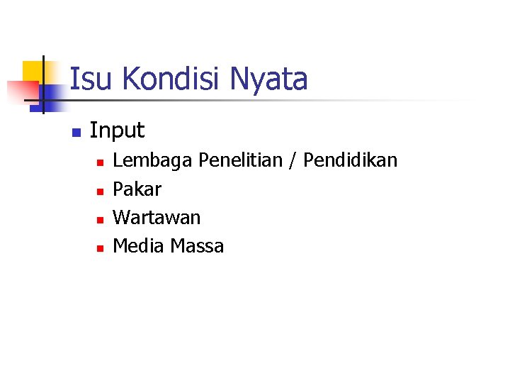 Isu Kondisi Nyata n Input n n Lembaga Penelitian / Pendidikan Pakar Wartawan Media