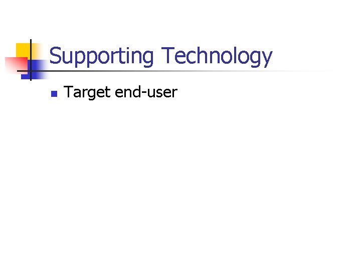 Supporting Technology n Target end-user 