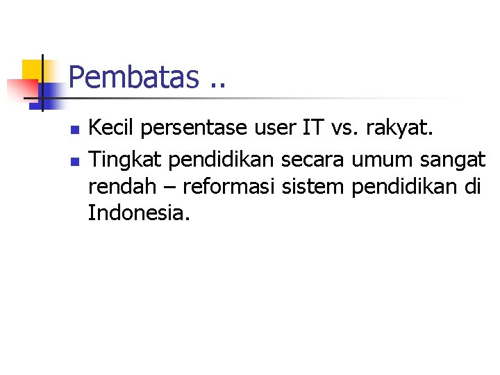 Pembatas. . n n Kecil persentase user IT vs. rakyat. Tingkat pendidikan secara umum