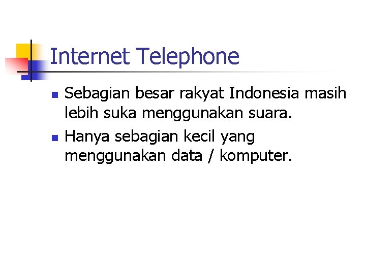 Internet Telephone n n Sebagian besar rakyat Indonesia masih lebih suka menggunakan suara. Hanya