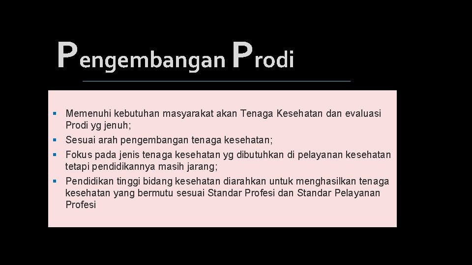 Pengembangan Prodi § Memenuhi kebutuhan masyarakat akan Tenaga Kesehatan dan evaluasi Prodi yg jenuh;