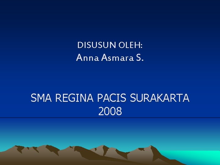 DISUSUN OLEH: Anna Asmara S. SMA REGINA PACIS SURAKARTA 2008 