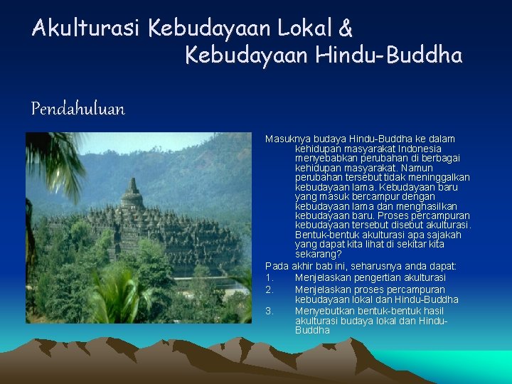 Akulturasi Kebudayaan Lokal & Kebudayaan Hindu-Buddha Pendahuluan Masuknya budaya Hindu-Buddha ke dalam kehidupan masyarakat