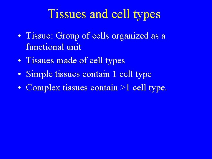 Tissues and cell types • Tissue: Group of cells organized as a functional unit