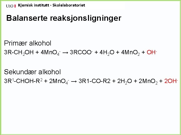 Kjemisk institutt - Skolelaboratoriet Balanserte reaksjonsligninger Primær alkohol 3 R-CH 2 OH + 4