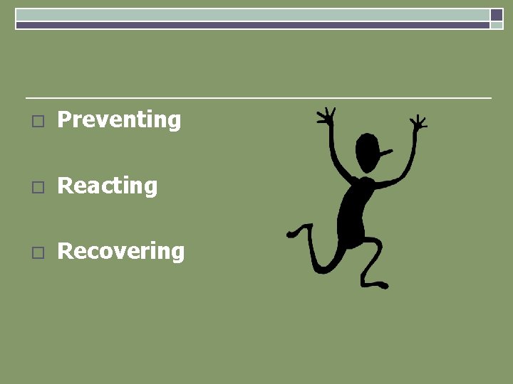 o Preventing o Reacting o Recovering 