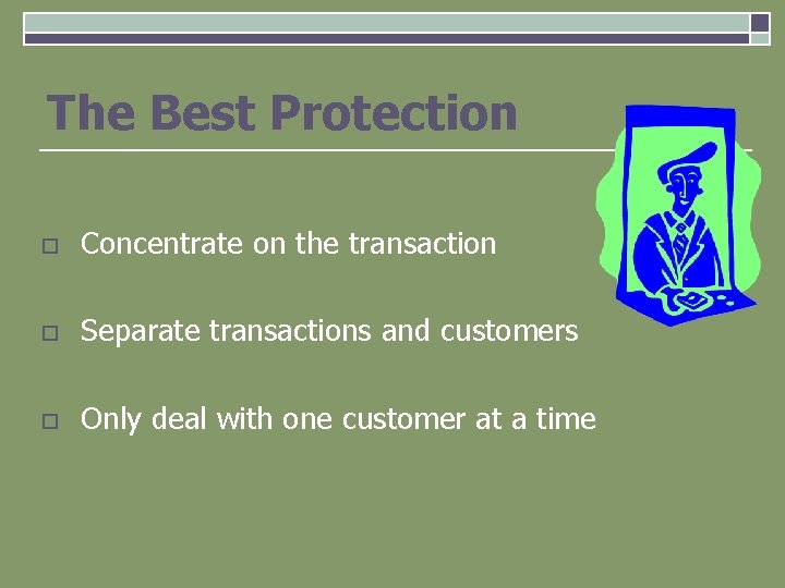 The Best Protection o Concentrate on the transaction o Separate transactions and customers o