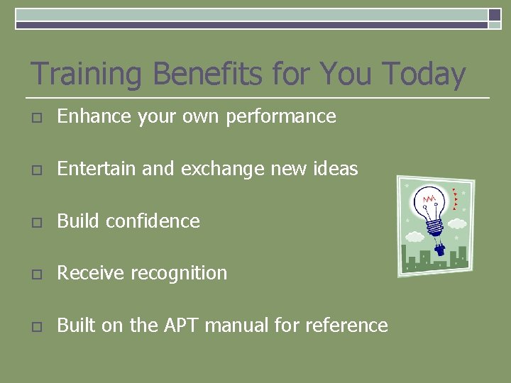 Training Benefits for You Today o Enhance your own performance o Entertain and exchange
