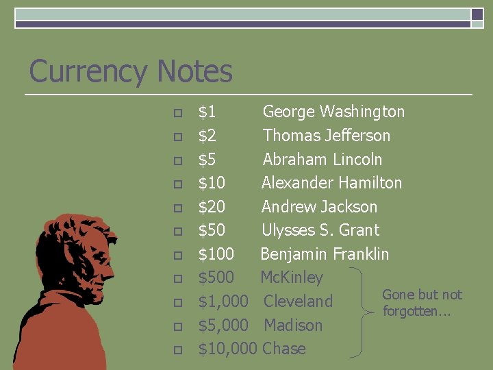 Currency Notes o o o $1 George Washington $2 Thomas Jefferson $5 Abraham Lincoln