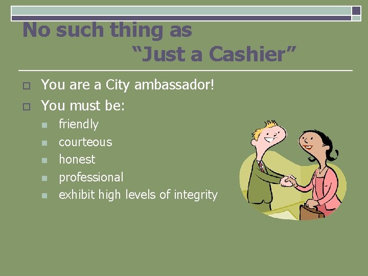 No such thing as “Just a Cashier” o o You are a City ambassador!