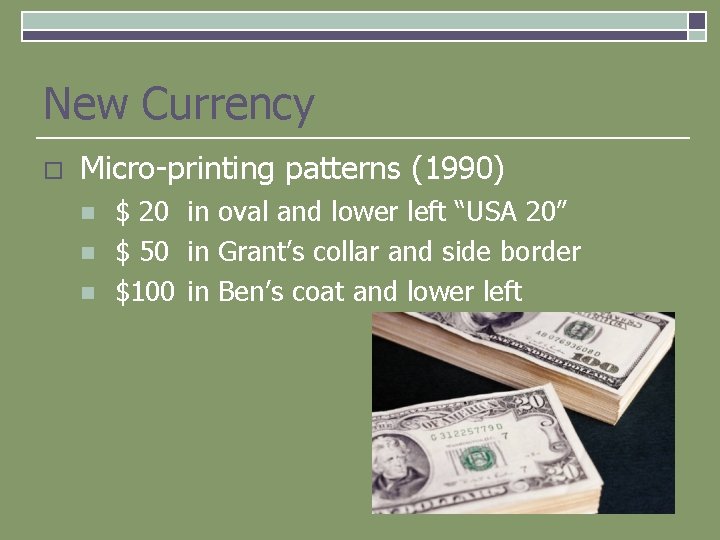 New Currency o Micro-printing patterns (1990) n n n $ 20 in oval and