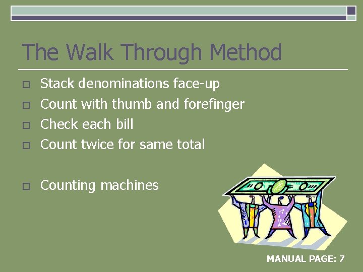 The Walk Through Method o Stack denominations face-up Count with thumb and forefinger Check