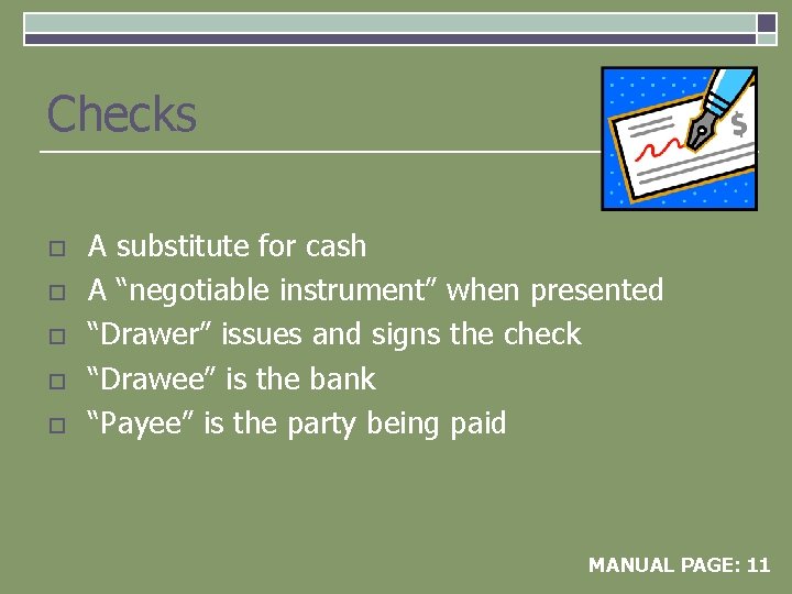 Checks o o o A substitute for cash A “negotiable instrument” when presented “Drawer”