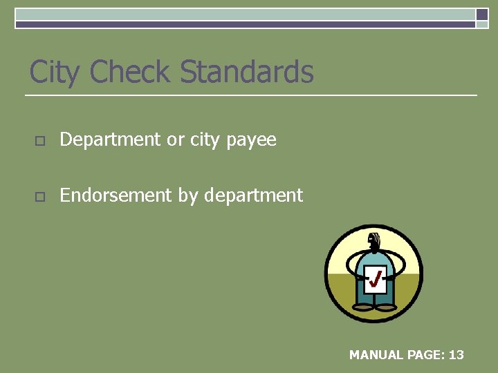 City Check Standards o Department or city payee o Endorsement by department MANUAL PAGE: