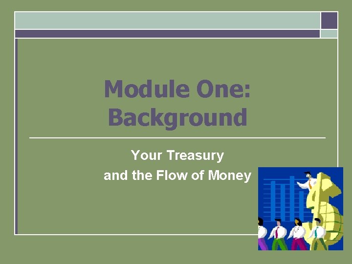 Module One: Background Your Treasury and the Flow of Money 