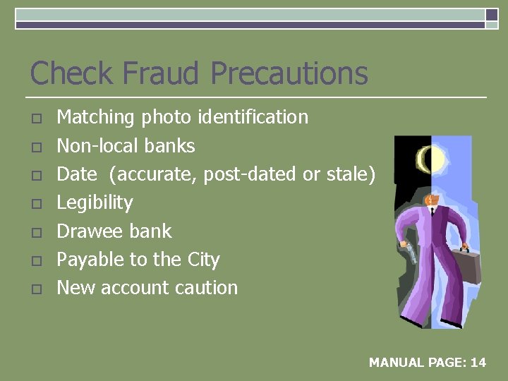 Check Fraud Precautions o o o o Matching photo identification Non-local banks Date (accurate,