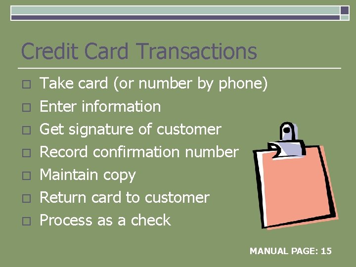 Credit Card Transactions o o o o Take card (or number by phone) Enter