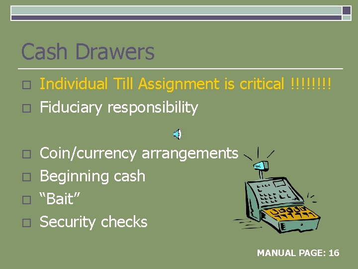Cash Drawers o o o Individual Till Assignment is critical !!!! Fiduciary responsibility Coin/currency
