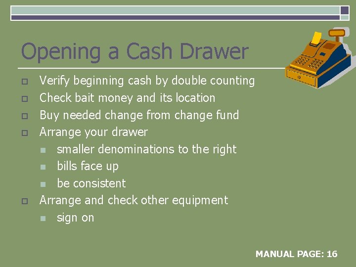 Opening a Cash Drawer o o o Verify beginning cash by double counting Check