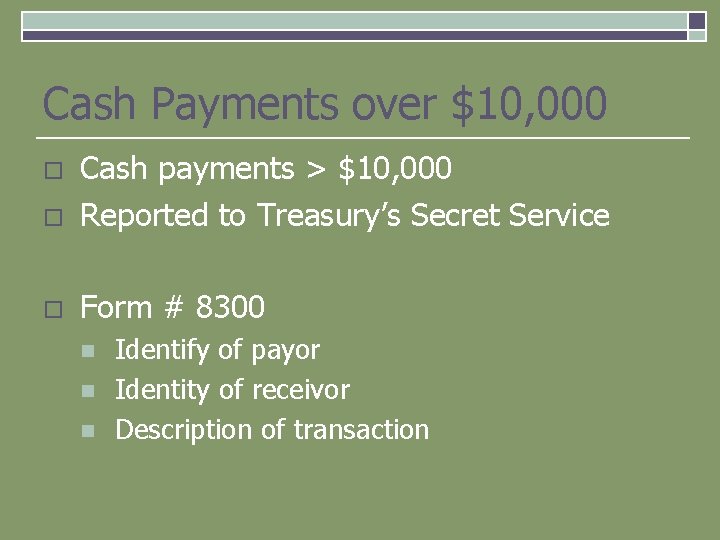 Cash Payments over $10, 000 o Cash payments > $10, 000 Reported to Treasury’s