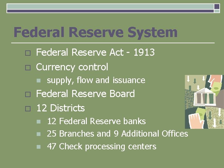 Federal Reserve System o o Federal Reserve Act - 1913 Currency control n o