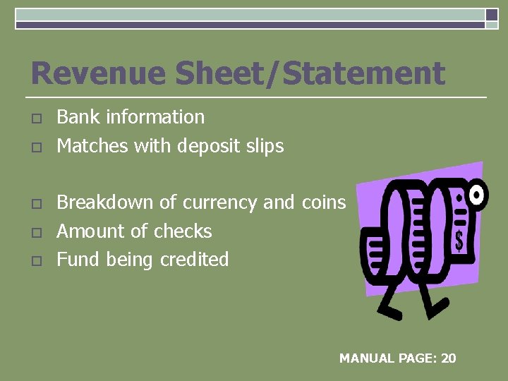 Revenue Sheet/Statement o o o Bank information Matches with deposit slips Breakdown of currency