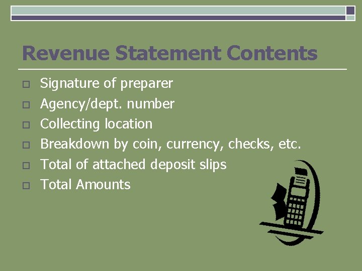 Revenue Statement Contents o o o Signature of preparer Agency/dept. number Collecting location Breakdown